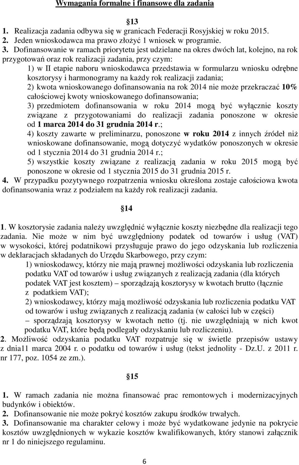 wniosku odrębne kosztorysy i harmonogramy na kaŝdy rok realizacji zadania; 2) kwota wnioskowanego dofinansowania na rok 2014 nie moŝe przekraczać 10% całościowej kwoty wnioskowanego dofinansowania;