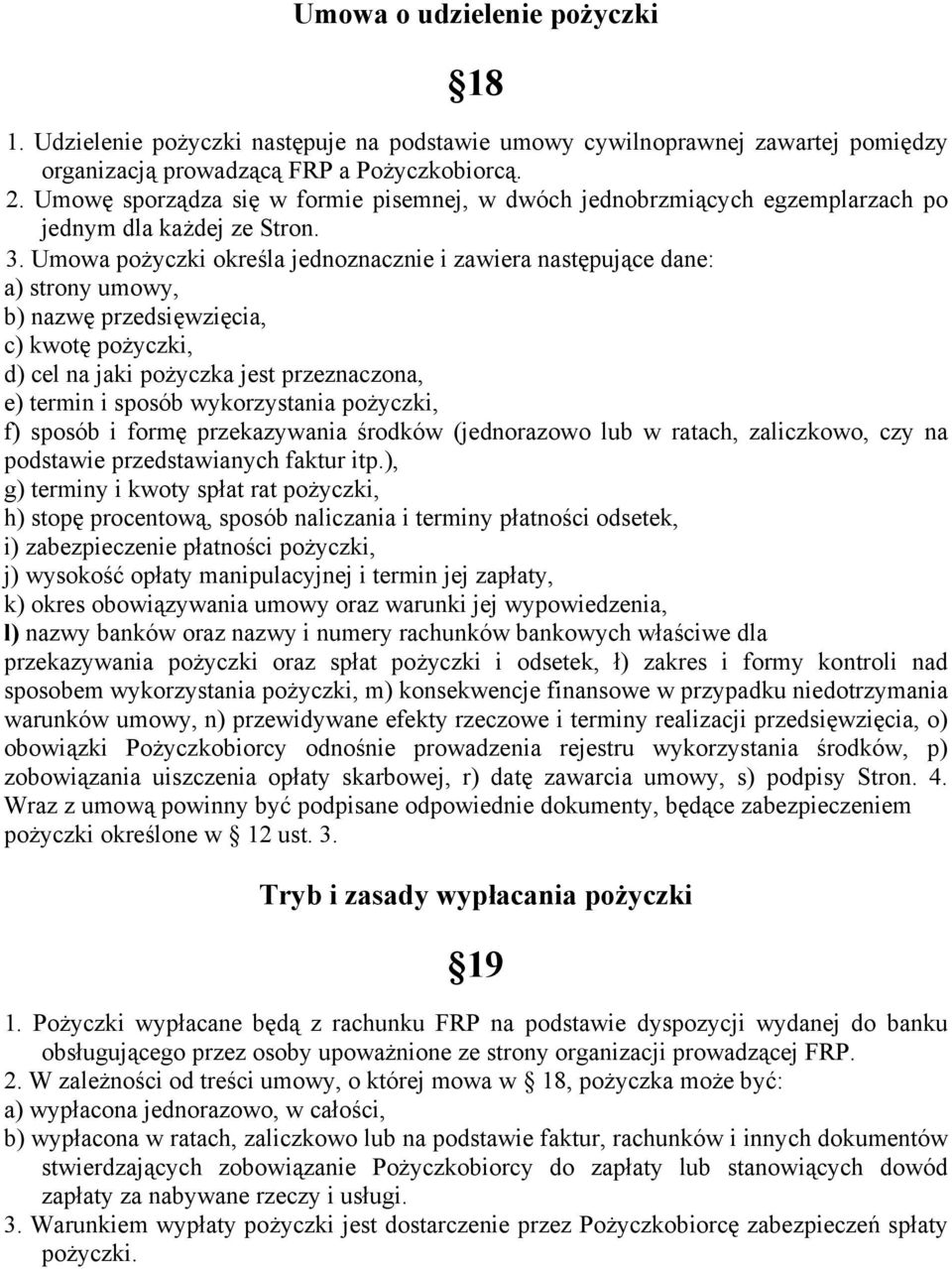 Umowa pożyczki określa jednoznacznie i zawiera następujące dane: a) strony umowy, b) nazwę przedsięwzięcia, c) kwotę pożyczki, d) cel na jaki pożyczka jest przeznaczona, e) termin i sposób