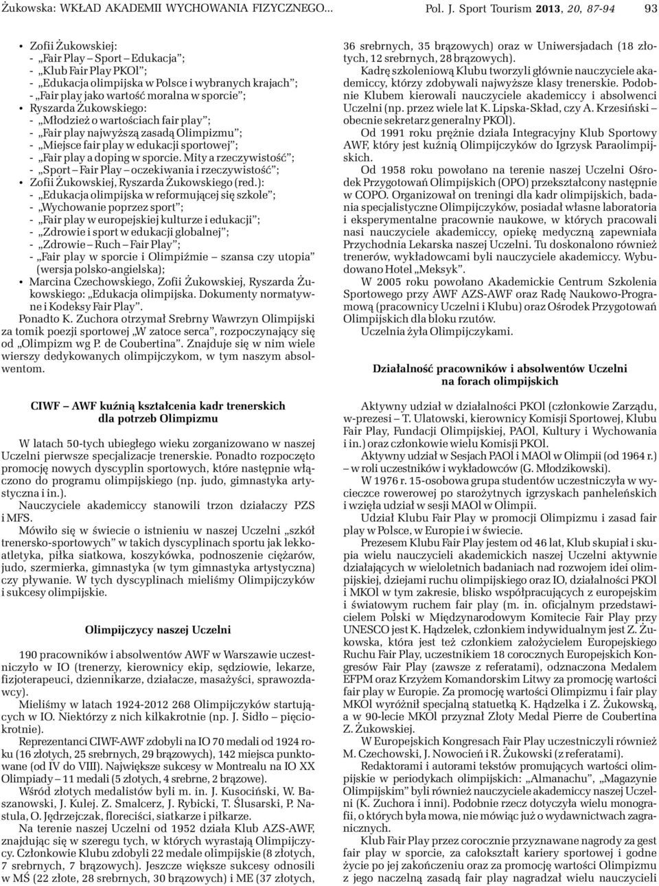 ; Ryszarda ukowskiego: - M³odzie o wartoœciach fair play ; - Fair play najwy sz¹ zasad¹ Olimpizmu ; - Miejsce fair play w edukacji sportowej ; - Fair play a doping w sporcie.