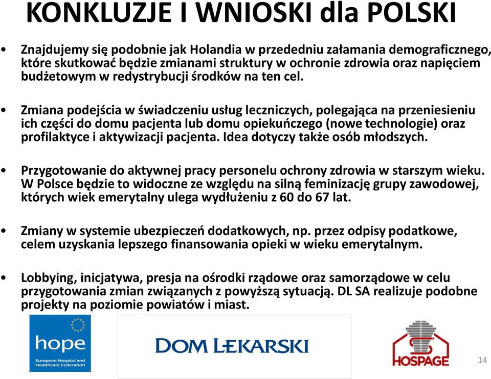 Zmiana podejścia w świadczeniu usług leczniczych, polegająca na przeniesieniu ich części do domu pacjenta lub domu opiekuńczego (nowe technologie) oraz profilaktyce i aktywizacji pacjenta.