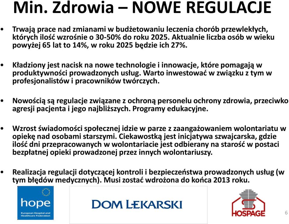 Warto inwestować w związku z tym w profesjonalistów i pracowników twórczych. Nowością są regulacje związane z ochroną personelu ochrony zdrowia, przeciwko agresji pacjenta i jego najbliższych.