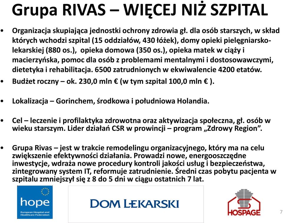 ), opieka matek w ciąży i macierzyńska, pomoc dla osób z problemami mentalnymi i dostosowawczymi, dietetyka i rehabilitacja. 6500 zatrudnionych w ekwiwalencie 4200 etatów. Budżet roczny ok.