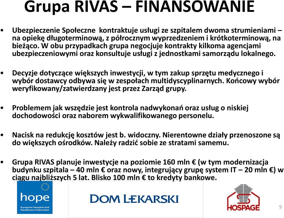 Decyzje dotyczące większych inwestycji, w tym zakup sprzętu medycznego i wybór dostawcy odbywa się w zespołach multidyscyplinarnych. Końcowy wybór weryfikowany/zatwierdzany jest przez Zarząd grupy.