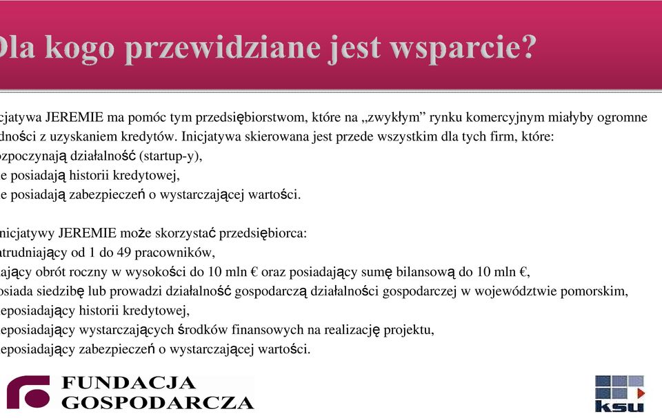 icjatywy JEREMIE moŝe skorzystać przedsiębiorca: trudniający od 1 do 49 pracowników, ający obrót roczny w wysokości do 10 mln oraz posiadający sumę bilansową do 10 mln, siada siedzibę