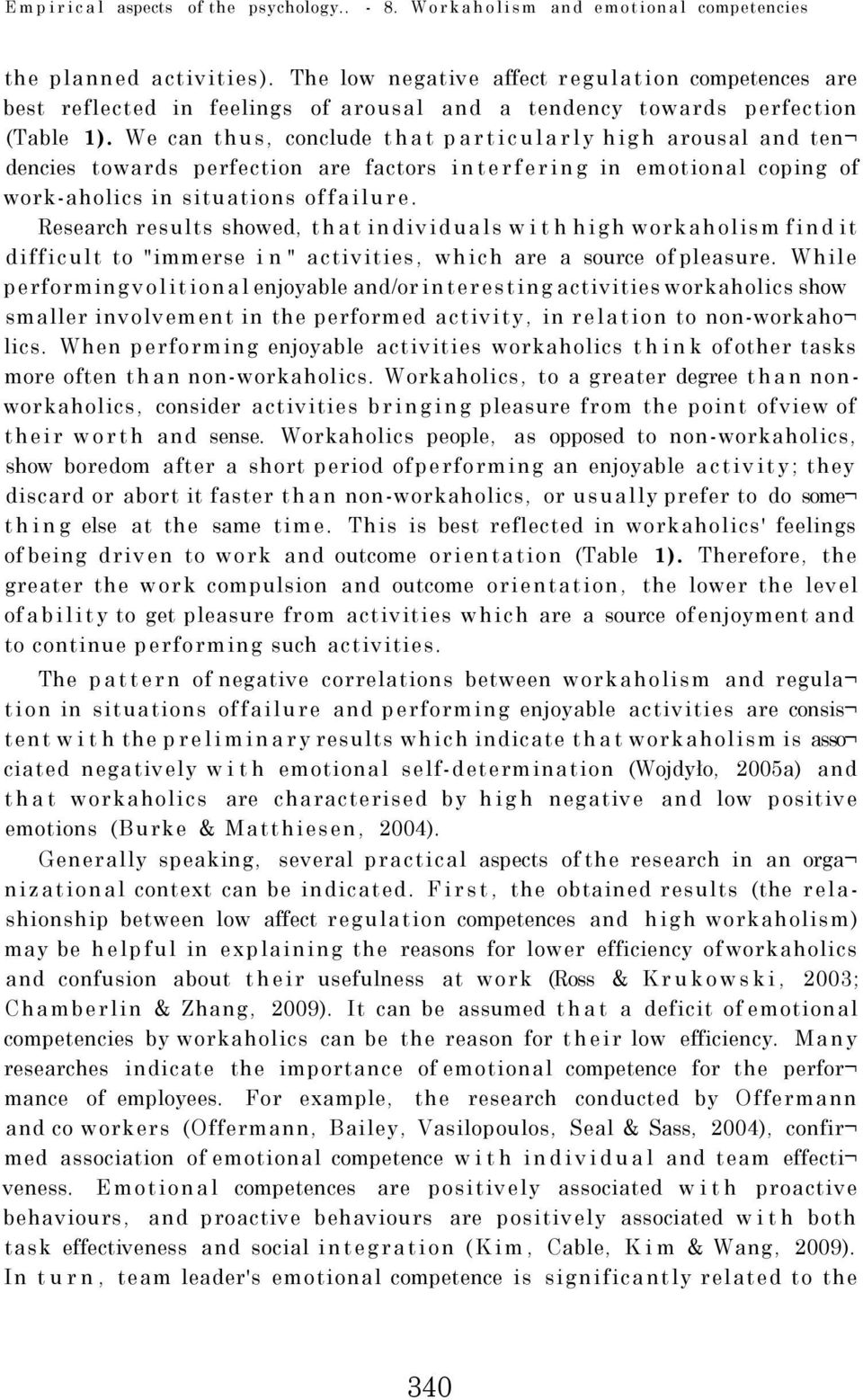 We can thus, conclude that particularly high arousal and ten dencies towards perfection are factors interfering in emotional coping of work-aholics in situations of failure.