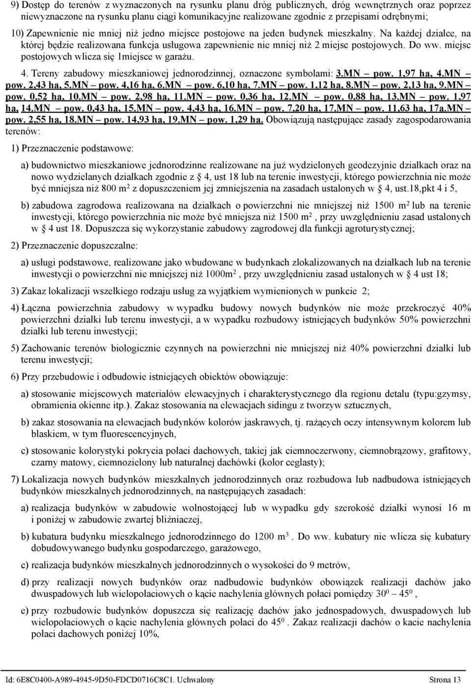 Do ww. miejsc postojowych wlicza się 1miejsce w garażu. 4. Tereny zabudowy mieszkaniowej jednorodzinnej, oznaczone symbolami: 3.MN pow. 1,97 ha, 4.MN pow. 2,43 ha, 5.MN pow. 4,16 ha, 6.MN pow. 6,10 ha, 7.