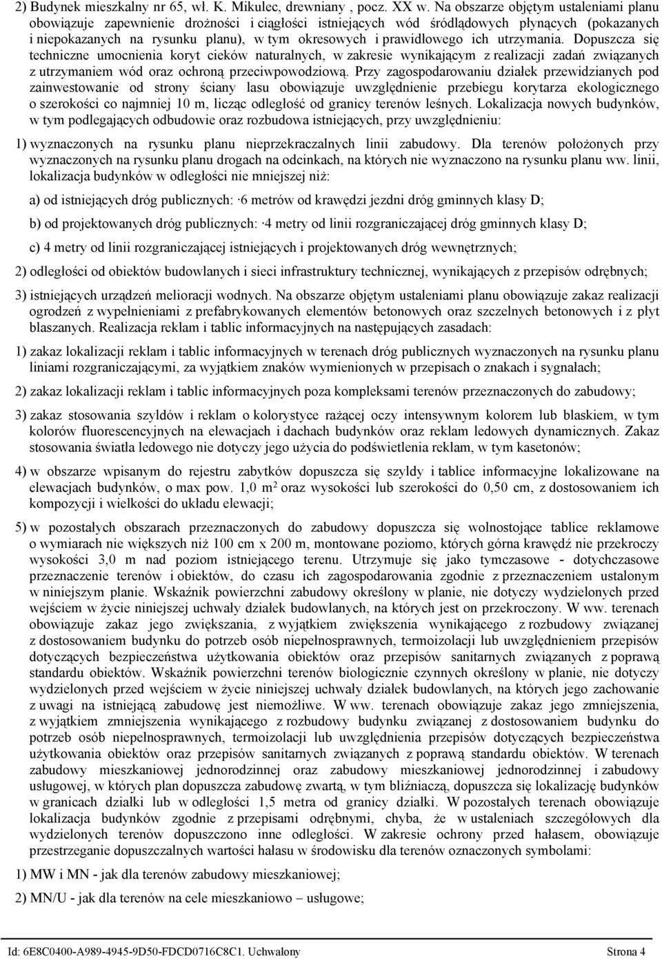 prawidłowego ich utrzymania. Dopuszcza się techniczne umocnienia koryt cieków naturalnych, w zakresie wynikającym z realizacji zadań związanych z utrzymaniem wód oraz ochroną przeciwpowodziową.