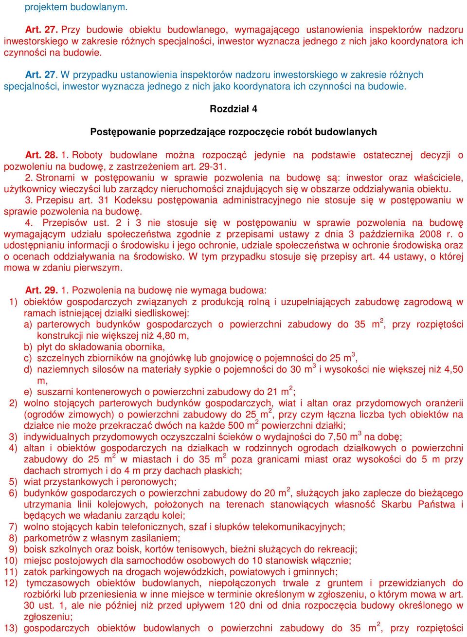 budowie. Art. 27. W przypadku ustanowienia inspektorów nadzoru inwestorskiego w zakresie róŝnych specjalności, inwestor wyznacza jednego z nich jako koordynatora ich czynności na budowie.