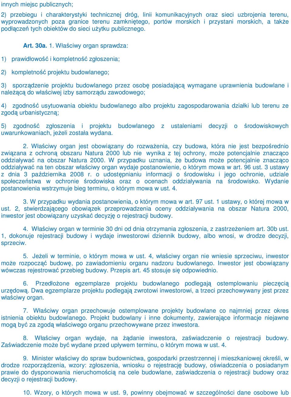 Właściwy organ sprawdza: 1) prawidłowość i kompletność zgłoszenia; 2) kompletność projektu budowlanego; 3) sporządzenie projektu budowlanego przez osobę posiadającą wymagane uprawnienia budowlane i