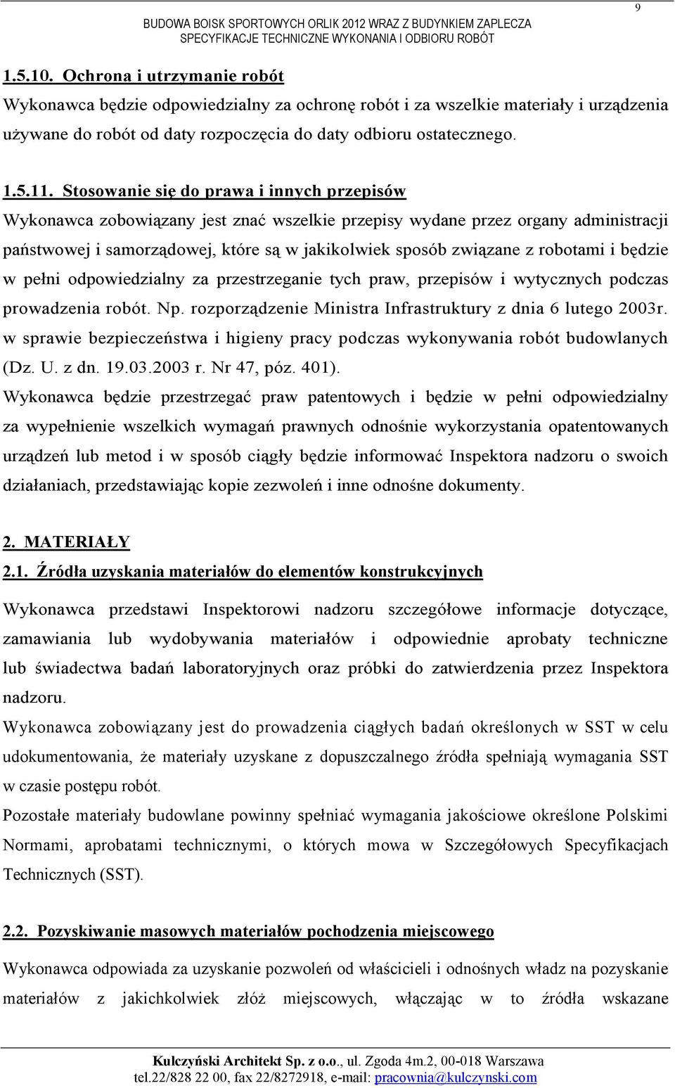 robotami i będzie w pełni odpowiedzialny za przestrzeganie tych praw, przepisów i wytycznych podczas prowadzenia robót. Np. rozporządzenie Ministra Infrastruktury z dnia 6 lutego 2003r.