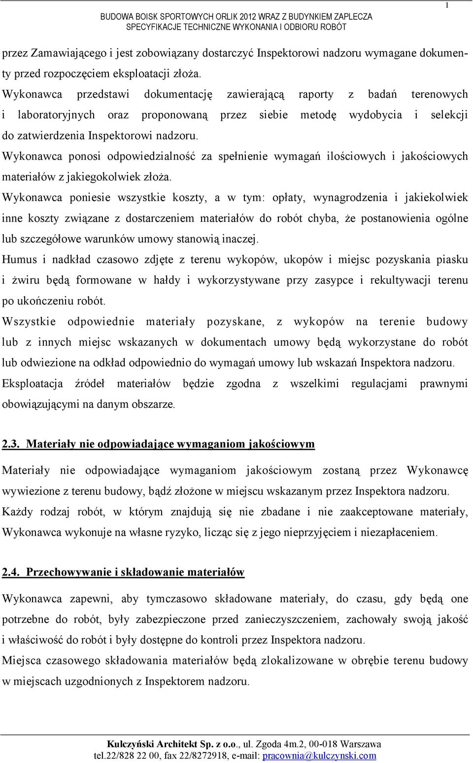 Wykonawca ponosi odpowiedzialność za spełnienie wymagań ilościowych i jakościowych materiałów z jakiegokolwiek złoŝa.