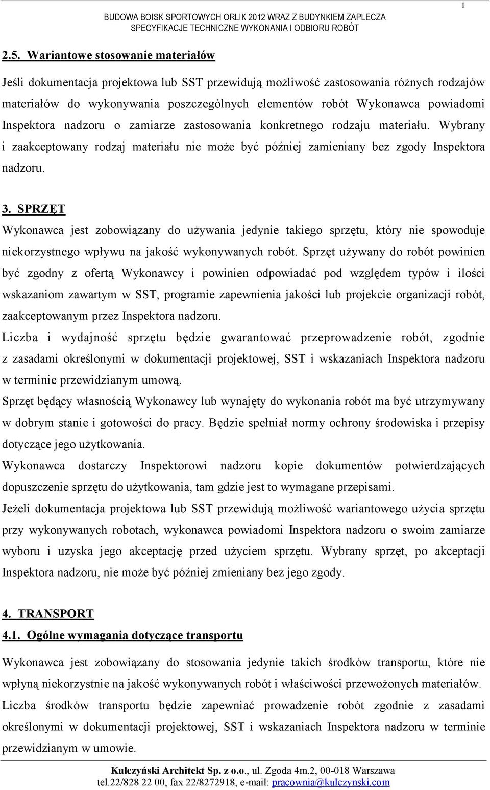 Inspektora nadzoru o zamiarze zastosowania konkretnego rodzaju materiału. Wybrany i zaakceptowany rodzaj materiału nie moŝe być później zamieniany bez zgody Inspektora nadzoru. 3.