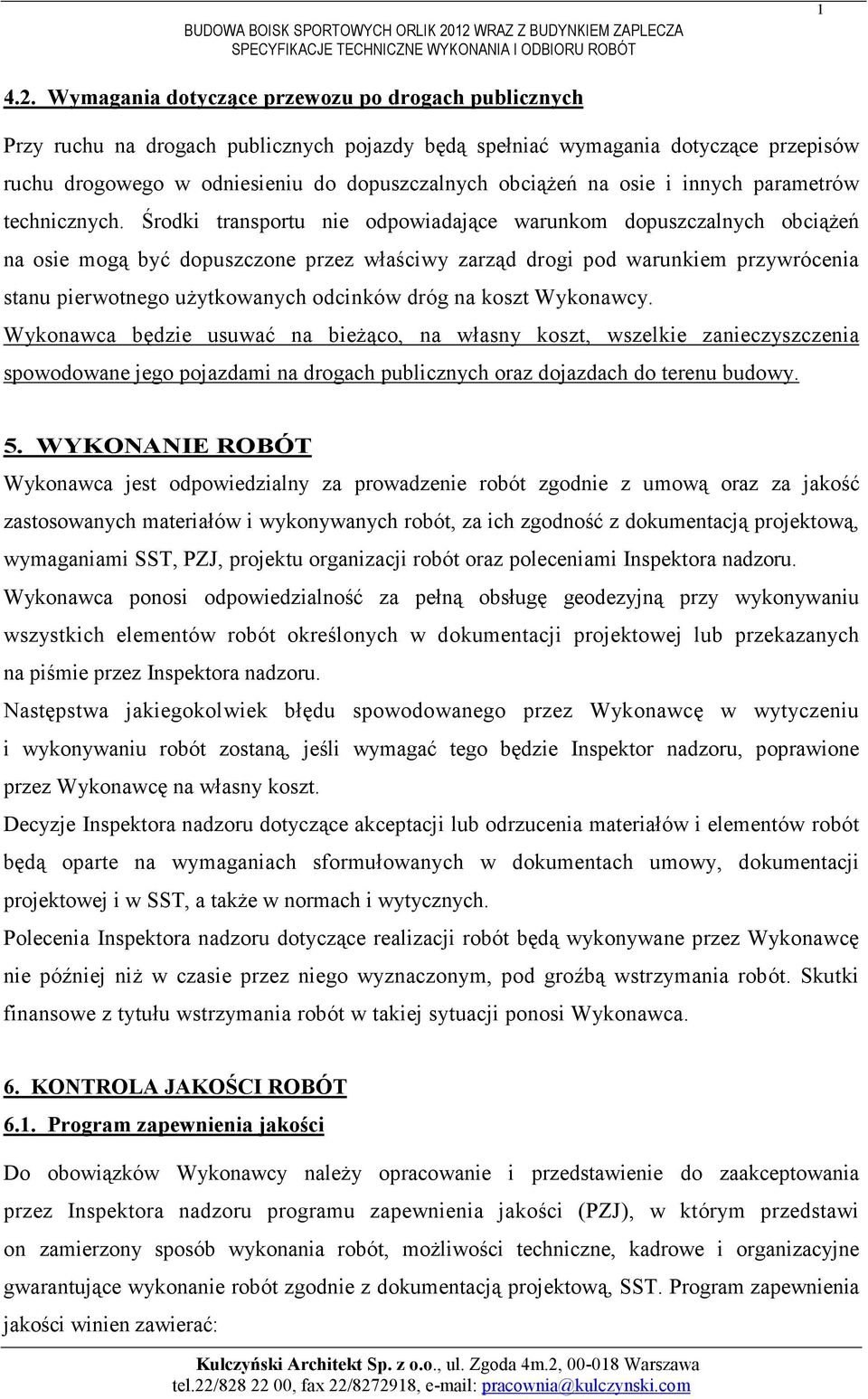 Środki transportu nie odpowiadające warunkom dopuszczalnych obciąŝeń na osie mogą być dopuszczone przez właściwy zarząd drogi pod warunkiem przywrócenia stanu pierwotnego uŝytkowanych odcinków dróg