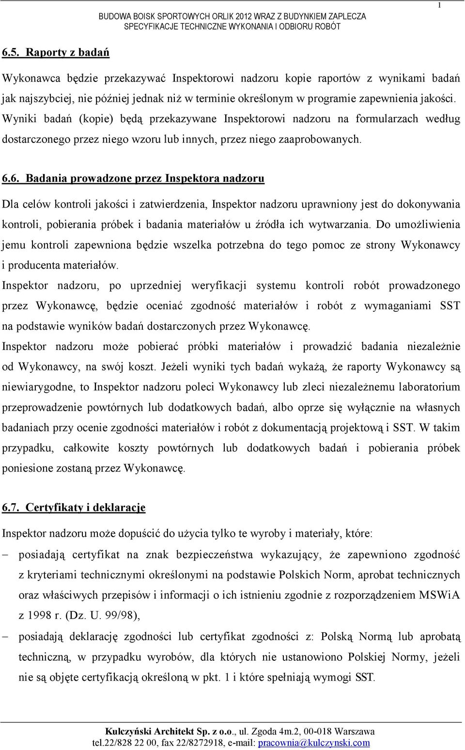 6. Badania prowadzone przez Inspektora nadzoru Dla celów kontroli jakości i zatwierdzenia, Inspektor nadzoru uprawniony jest do dokonywania kontroli, pobierania próbek i badania materiałów u źródła