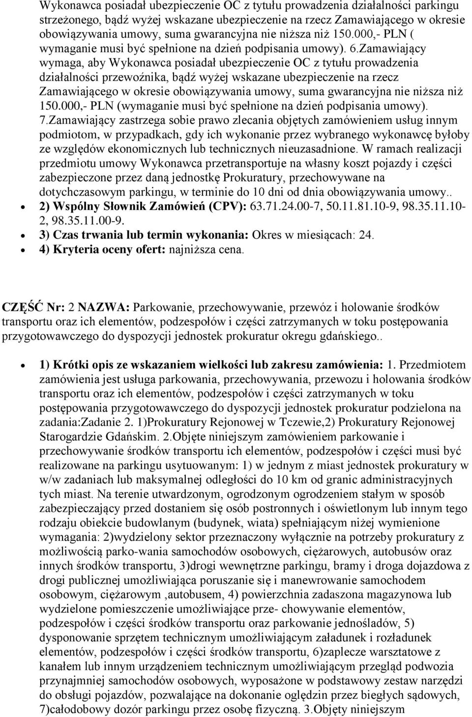 Zamawiający wymaga, aby Wykonawca posiadał ubezpieczenie OC z tytułu prowadzenia działalności przewoźnika, bądź wyżej wskazane ubezpieczenie na rzecz Zamawiającego w okresie obowiązywania umowy, suma