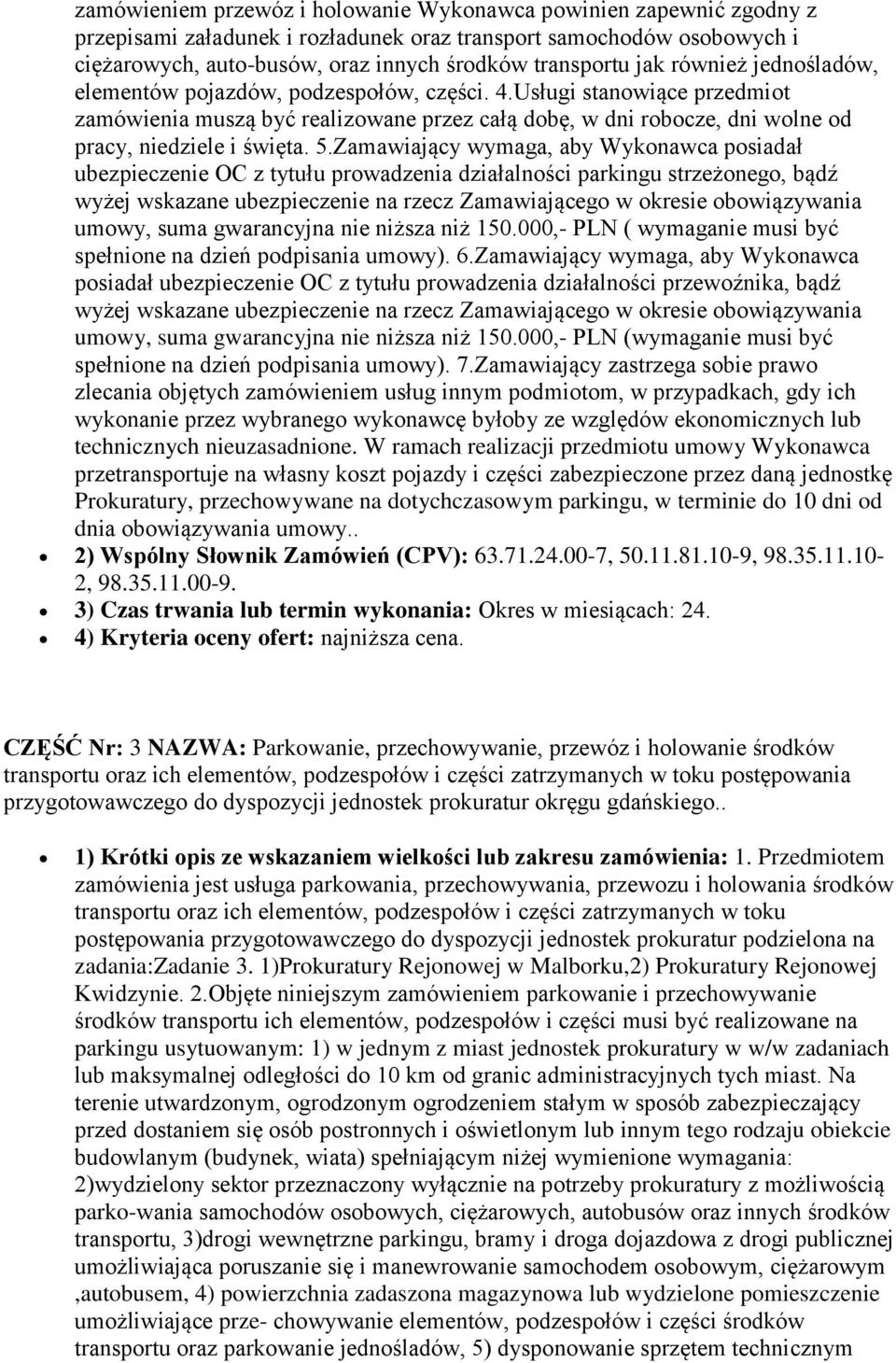 5.Zamawiający wymaga, aby Wykonawca posiadał ubezpieczenie OC z tytułu prowadzenia działalności parkingu strzeżonego, bądź wyżej wskazane ubezpieczenie na rzecz Zamawiającego w okresie obowiązywania