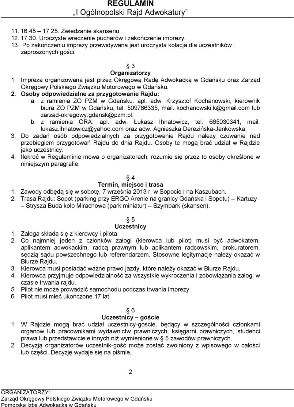 Impreza organizowana jest przez Okręgową Radę Adwokacką w Gdańsku oraz Zarząd Okręgowy Polskiego Związku Motorowego w Gdańsku. 2. Osoby odpowiedzialne za przygotowanie Rajdu: a.