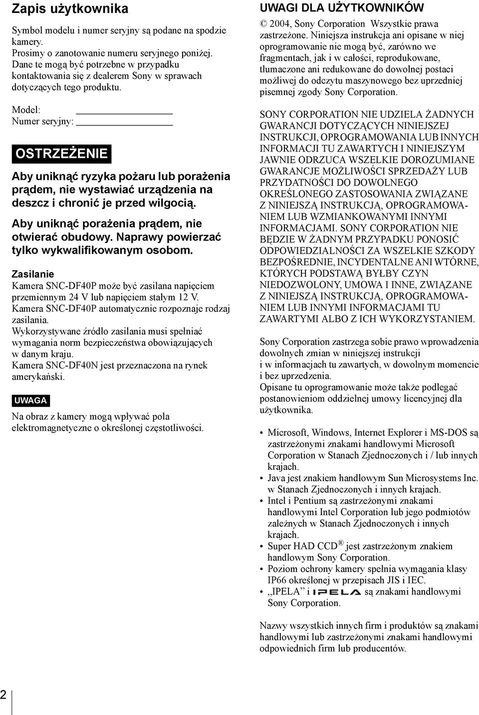 Model: Numer seryjny: OSTRZEŻENIE Aby uniknąć ryzyka pożaru lub porażenia prądem, nie wystawiać urządzenia na deszcz i chronić je przed wilgocią. Aby uniknąć porażenia prądem, nie otwierać obudowy.