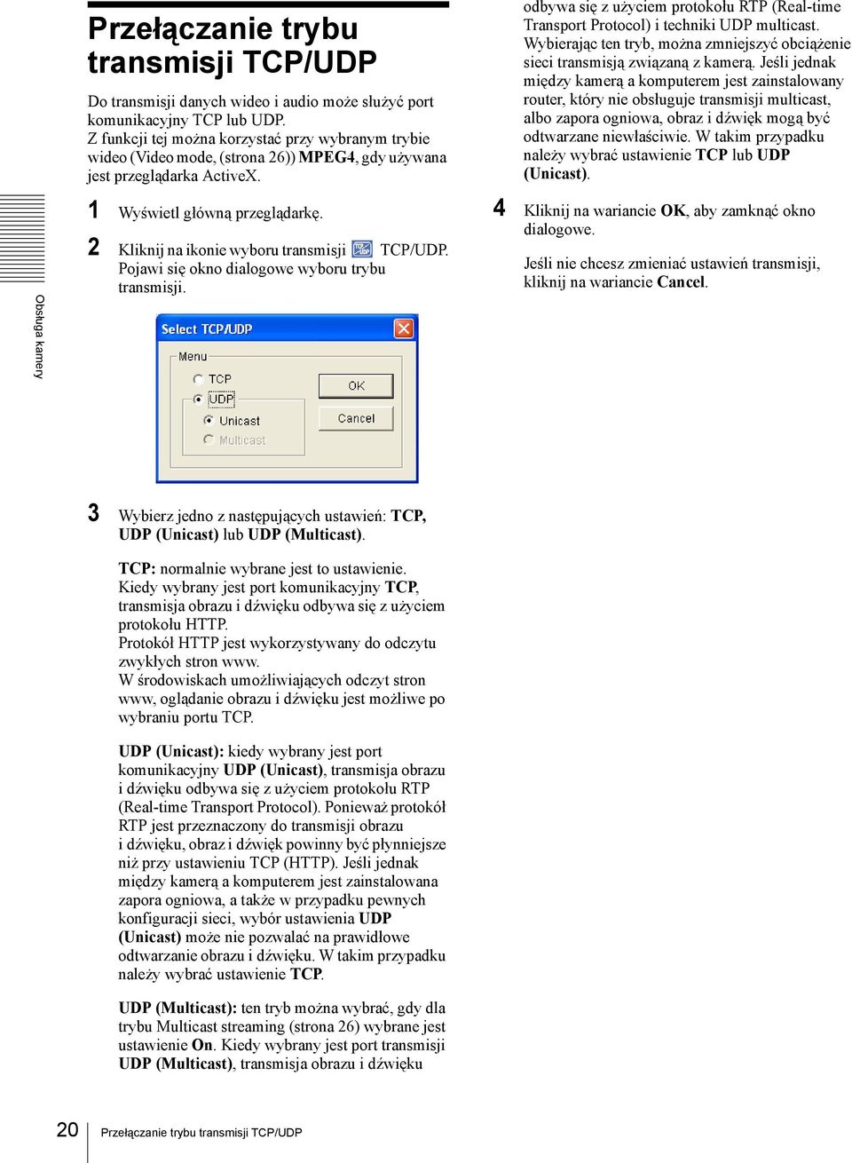 odbywa się zużyciem protokołu RTP (Real-time Transport Protocol) i techniki UDP multicast. Wybierając ten tryb, można zmniejszyć obciążenie sieci transmisją związaną z kamerą.