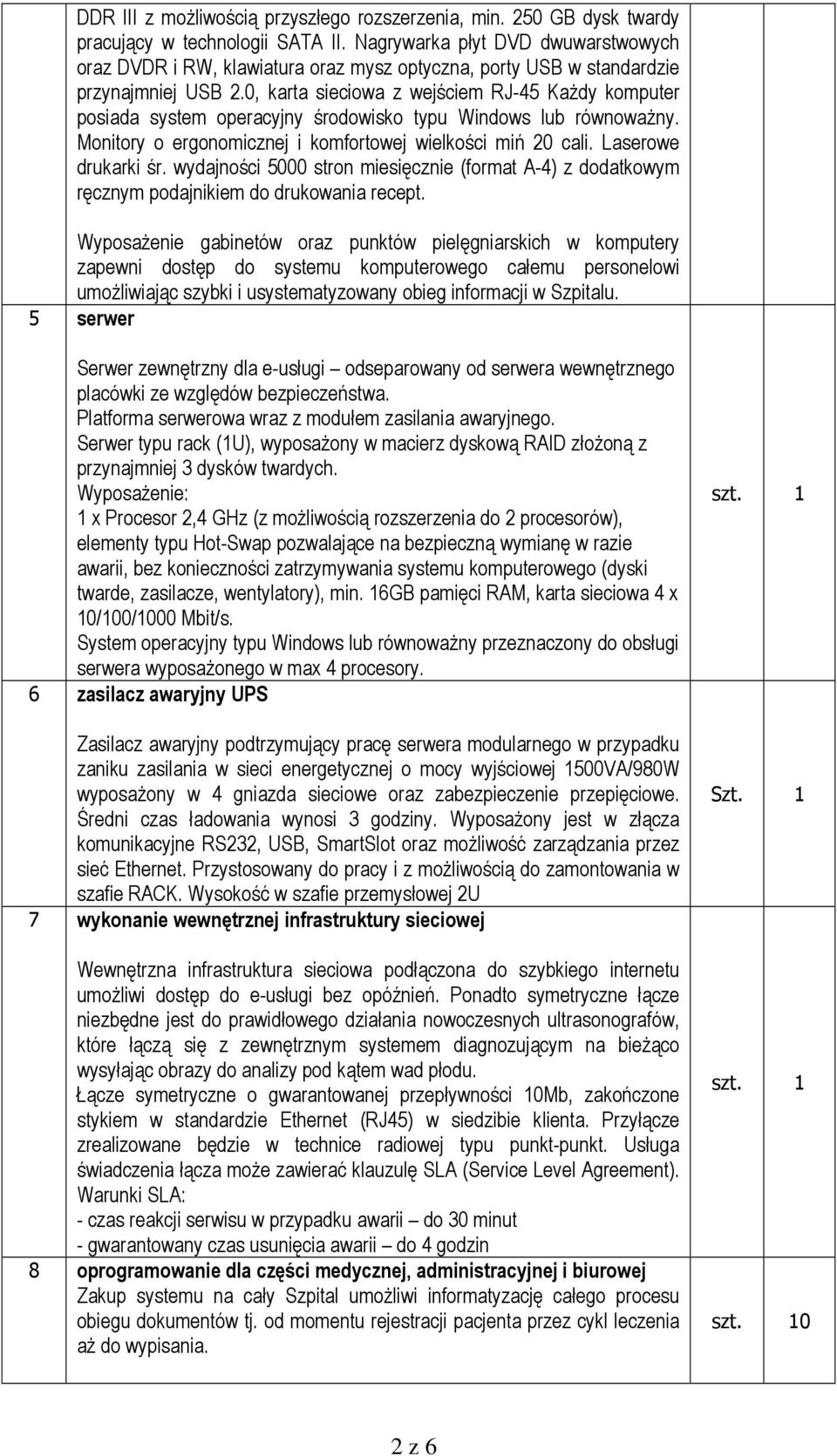 0, karta sieciowa z wejściem RJ-45 Każdy komputer posiada system operacyjny środowisko typu Windows lub równoważny. Monitory o ergonomicznej i komfortowej wielkości miń 20 cali. Laserowe drukarki śr.