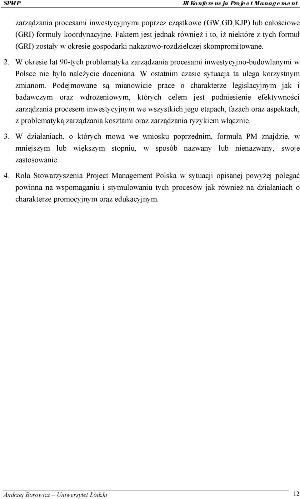 W okresie lat 90-tych problematyka zarzą dzania procesami inwestycyjno-budowlanymi w Polsce nie była należycie doceniana. W ostatnim czasie sytuacja ta ulega korzystnym zmianom.