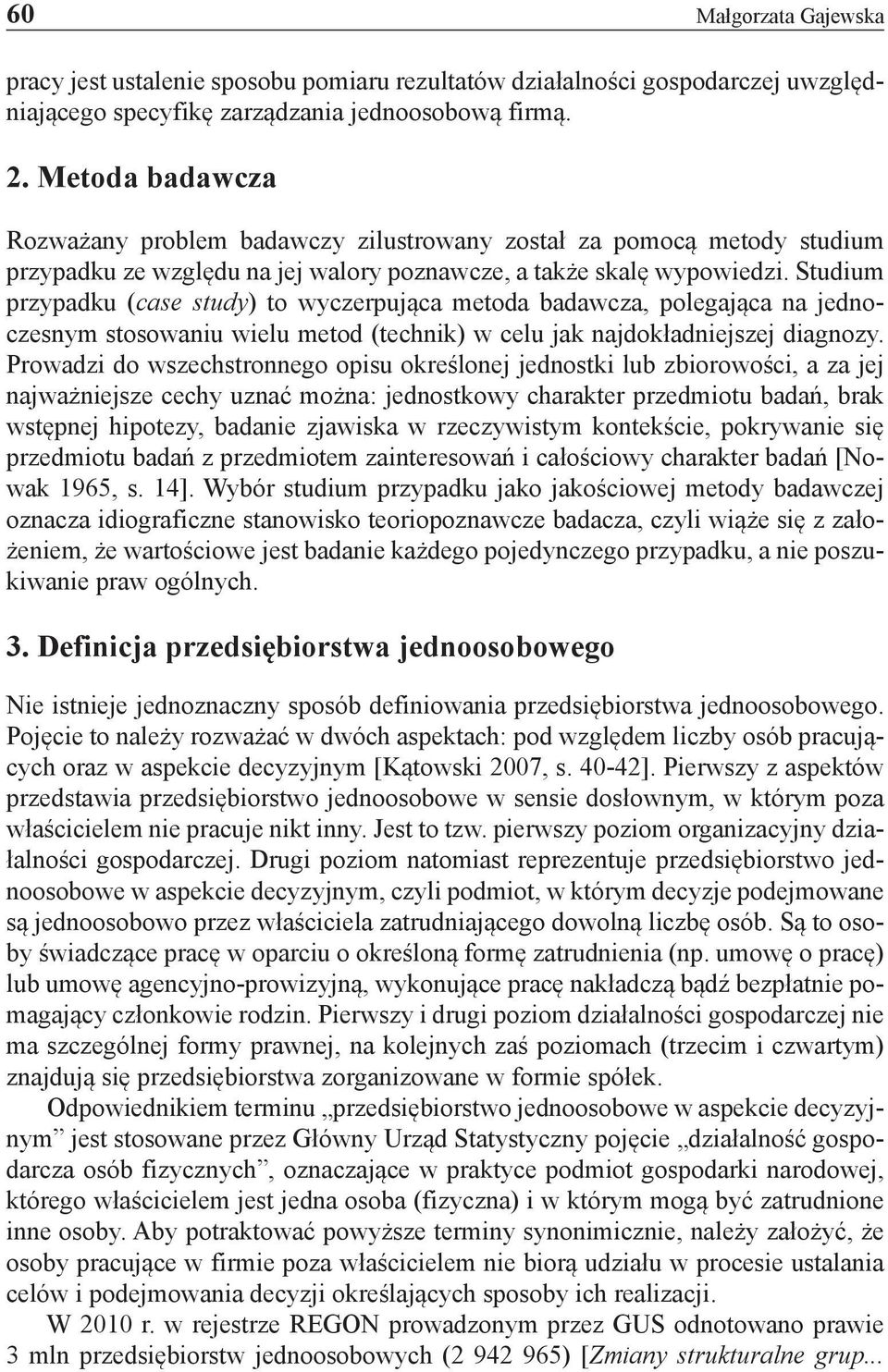 Studium przypadku (case study) to wyczerpująca metoda badawcza, polegająca na jednoczesnym stosowaniu wielu metod (technik) w celu jak najdokładniejszej diagnozy.