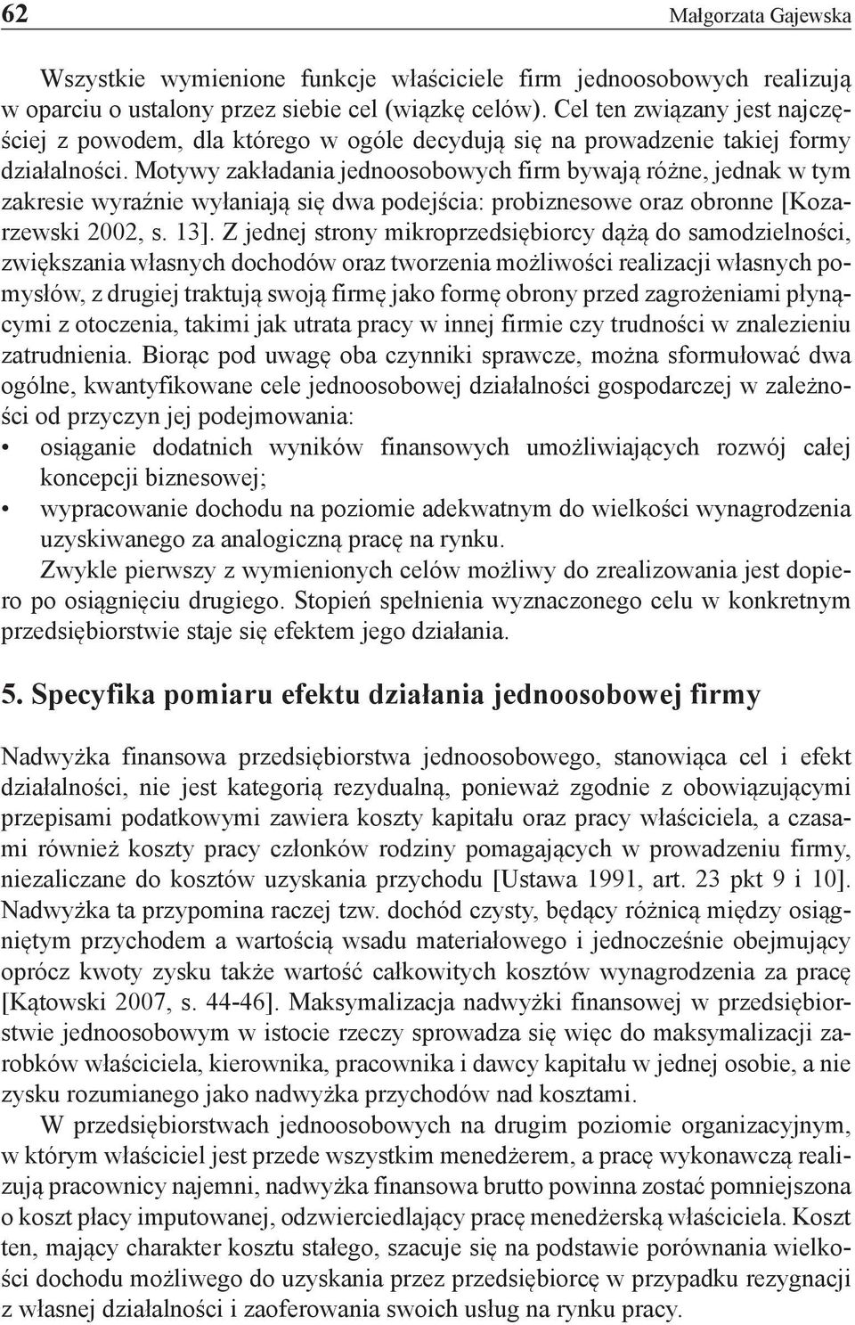 Motywy zakładania jednoosobowych firm bywają różne, jednak w tym zakresie wyraźnie wyłaniają się dwa podejścia: probiznesowe oraz obronne [Kozarzewski 2002, s. 13].