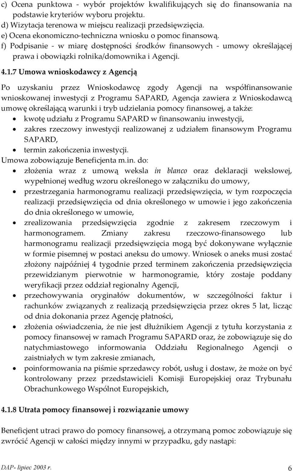 7 Umowa wnioskodawcy z Agencją Po uzyskaniu przez Wnioskodawcę zgody Agencji na współfinansowanie wnioskowanej inwestycji z Programu SAPARD, Agencja zawiera z Wnioskodawcą umowę określającą warunki i