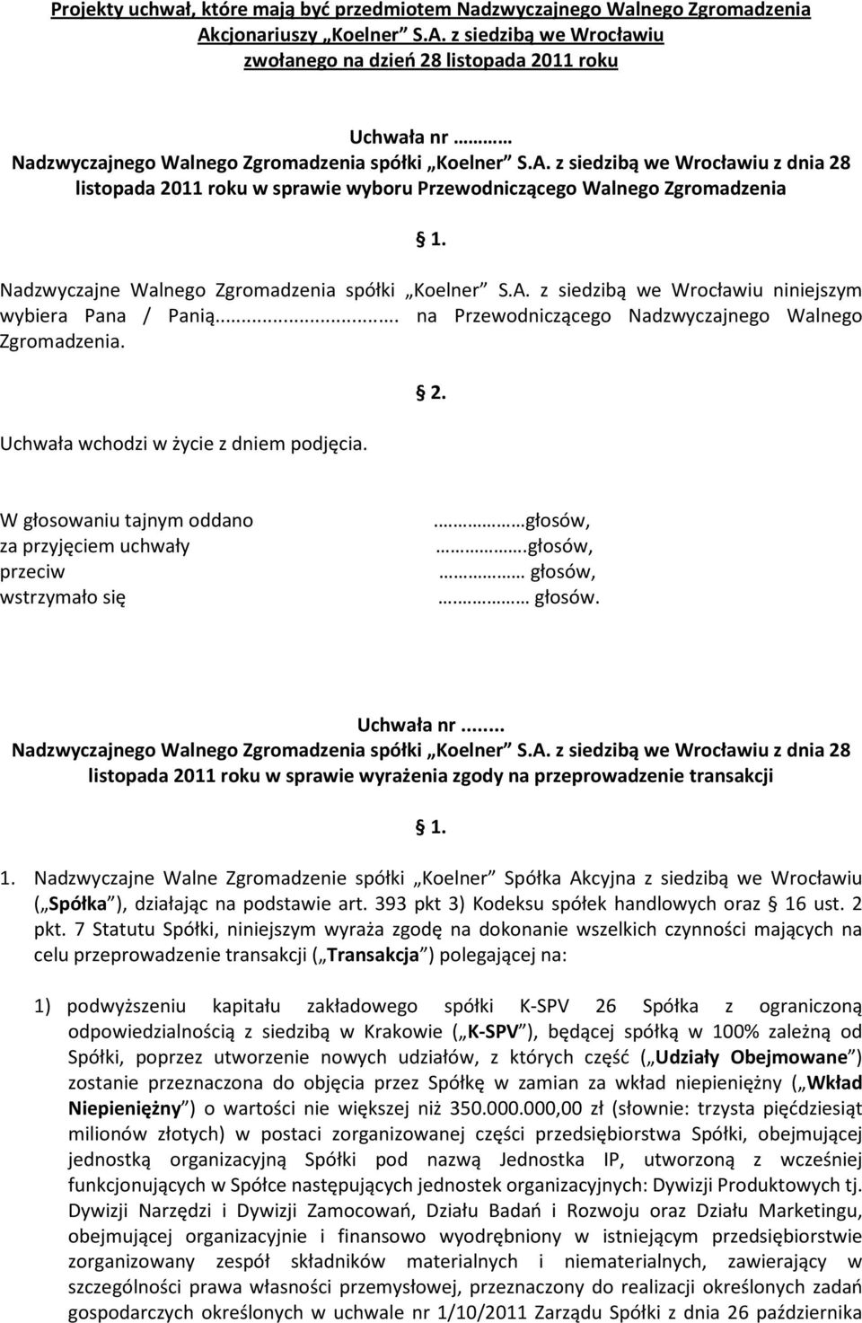 Nadzwyczajne Walnego Zgromadzenia spółki Koelner S.A. z siedzibą we Wrocławiu niniejszym wybiera Pana / Panią... na Przewodniczącego Nadzwyczajnego Walnego Zgromadzenia.