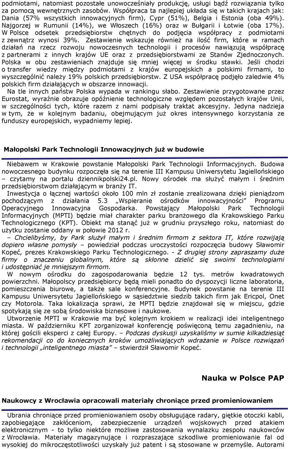 Najgorzej w Rumunii (14%), we Włoszech (16%) oraz w Bułgarii i Łotwie (oba 17%). W Polsce odsetek przedsiębiorstw chętnych do podjęcia współpracy z podmiotami z zewnątrz wynosi 39%.