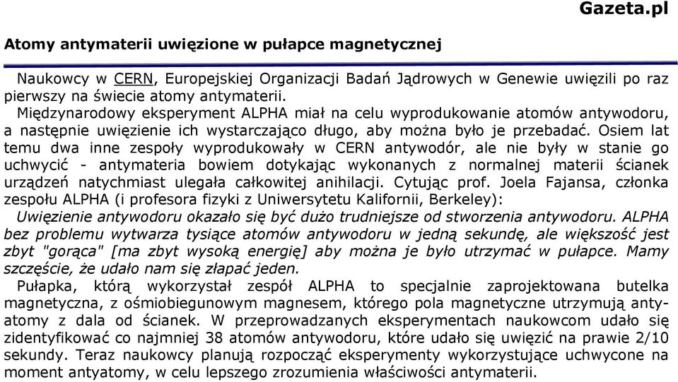 Osiem lat temu dwa inne zespoły wyprodukowały w CERN antywodór, ale nie były w stanie go uchwycić - antymateria bowiem dotykając wykonanych z normalnej materii ścianek urządzeń natychmiast ulegała