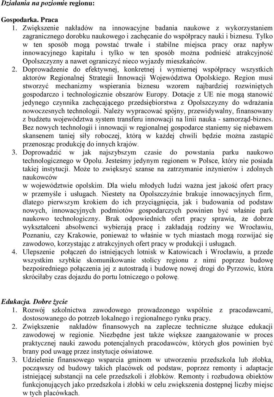 mieszkańców. 2. Doprowadzenie do efektywnej, konkretnej i wymiernej współpracy wszystkich aktorów Regionalnej Strategii Innowacji Województwa Opolskiego.