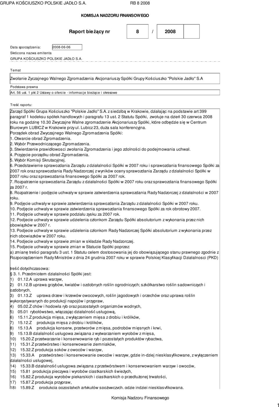 2 Statutu Spółki, zwołuje na dzień 30 czerwca 2008 roku na godzinę 10.30 Zwyczajne Walne zgromadzenie Akcjonariuszy Spółki, które odbędzie się w Centrum Biurowym LUBICZ w Krakowie przy ul.