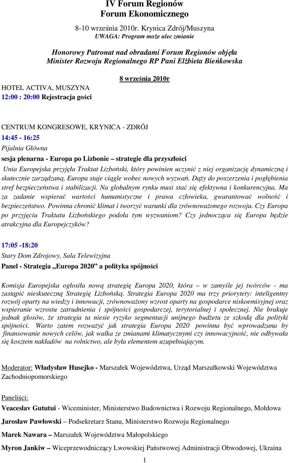 20:00 Rejestracja gości 8 września 2010r CENTRUM KONGRESOWE, KRYNICA - ZDRÓJ 14:45-16:25 Pijalnia Główna sesja plenarna - Europa po Lizbonie strategie dla przyszłości Unia Europejska przyjęła Traktat