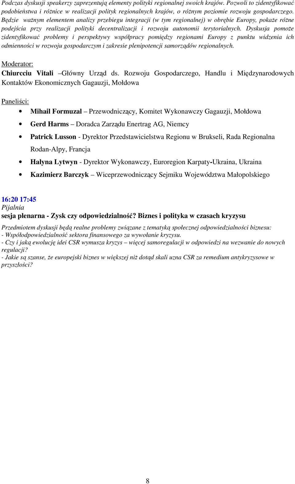 Będzie waŝnym elementem analizy przebiegu integracji (w tym regionalnej) w obrębie Europy, pokaŝe róŝne podejścia przy realizacji polityki decentralizacji i rozwoju autonomii terytorialnych.