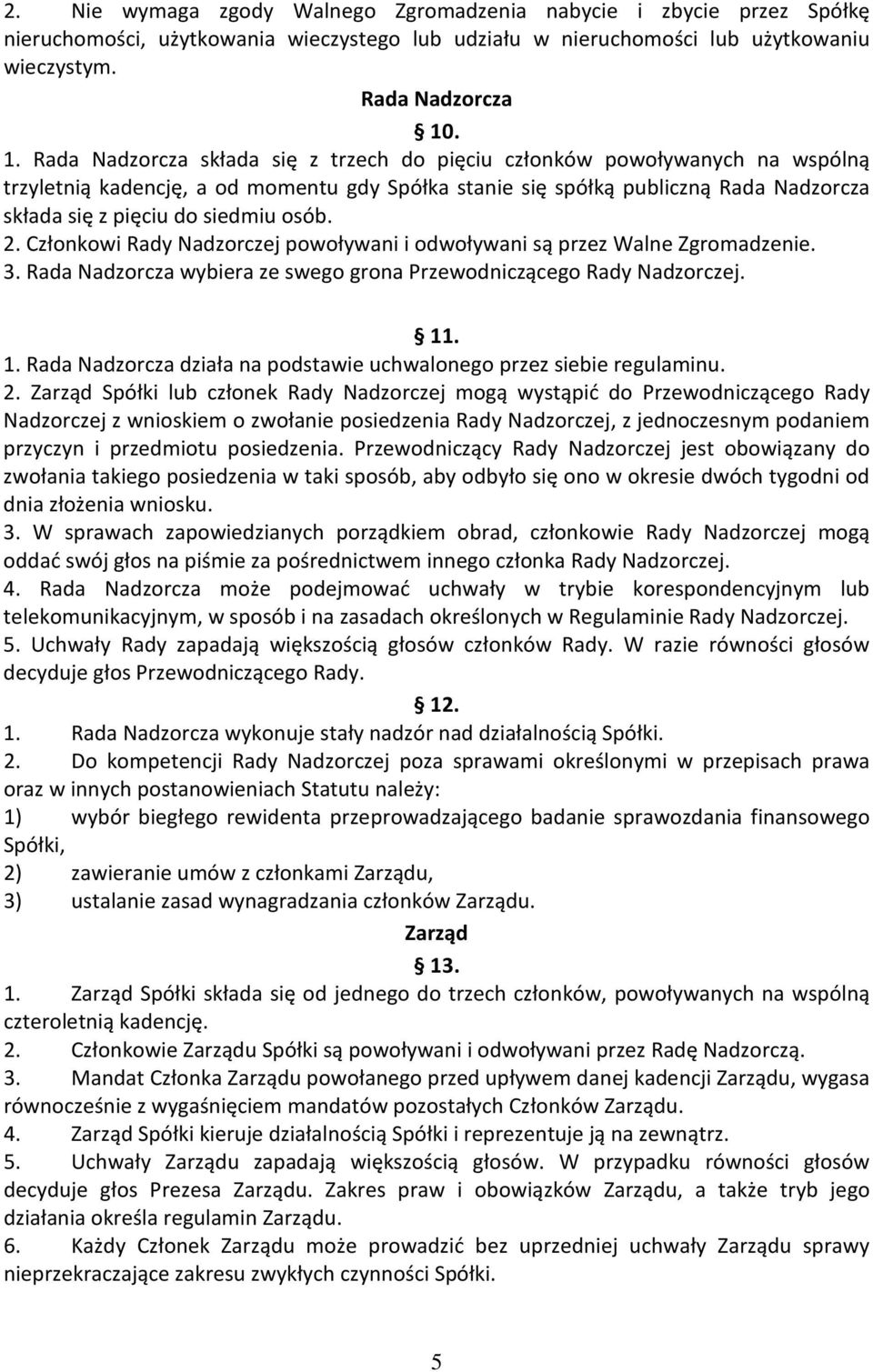 siedmiu osób. 2. Członkowi Rady Nadzorczej powoływani i odwoływani są przez Walne Zgromadzenie. 3. Rada Nadzorcza wybiera ze swego grona Przewodniczącego Rady Nadzorczej. 11