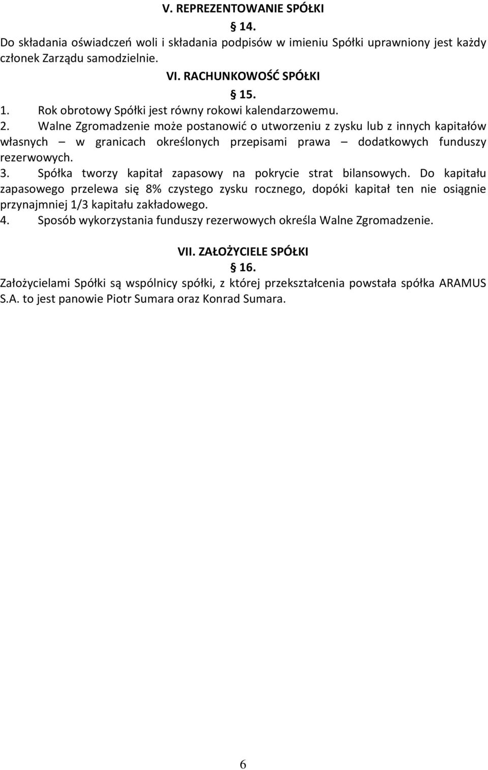 Spółka tworzy kapitał zapasowy na pokrycie strat bilansowych. Do kapitału zapasowego przelewa się 8% czystego zysku rocznego, dopóki kapitał ten nie osiągnie przynajmniej 1/3 kapitału zakładowego. 4.