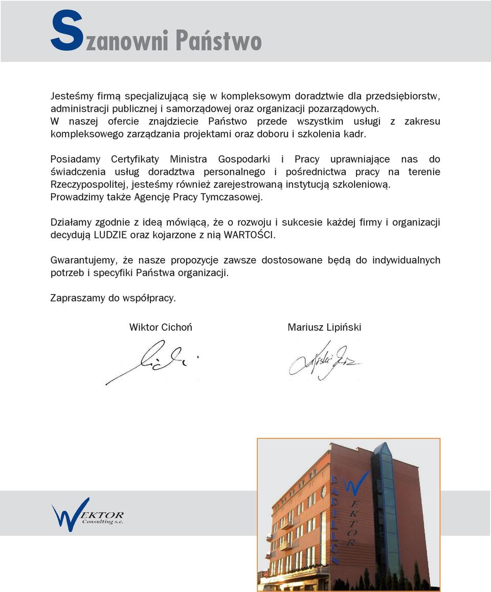Posiadamy Certyfikaty Ministra Gospodarki i Pracy uprawniające nas do świadczenia usług doradztwa personalnego i pośrednictwa pracy na terenie Rzeczypospolitej, jesteśmy również zarejestrowaną