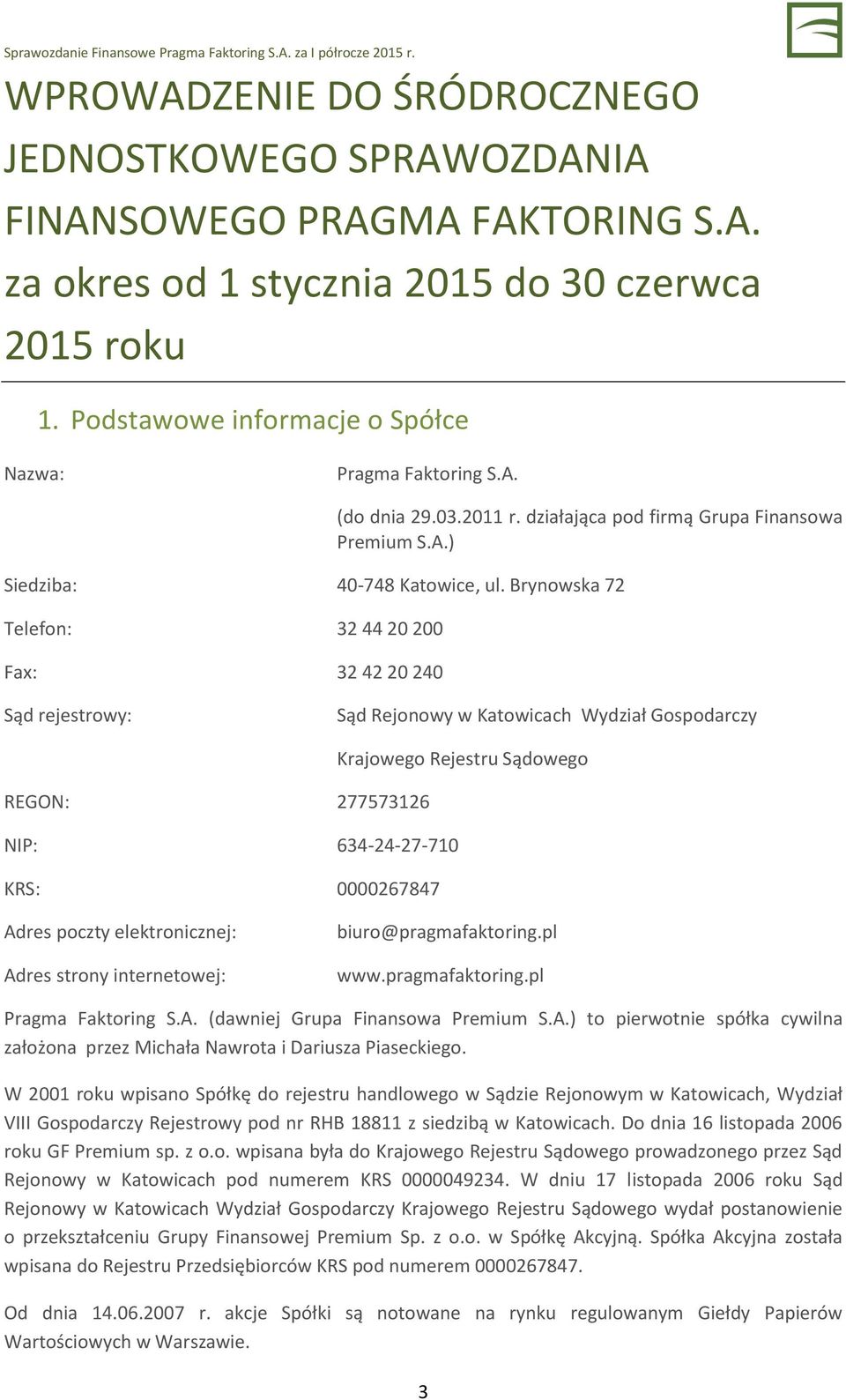 Brynowska 72 Telefon: 32 44 20 200 Fax: 32 42 20 240 Sąd rejestrowy: Sąd Rejonowy w Katowicach Wydział Gospodarczy Krajowego Rejestru Sądowego REGON: 277573126 NIP: 634-24-27-710 KRS: 0000267847