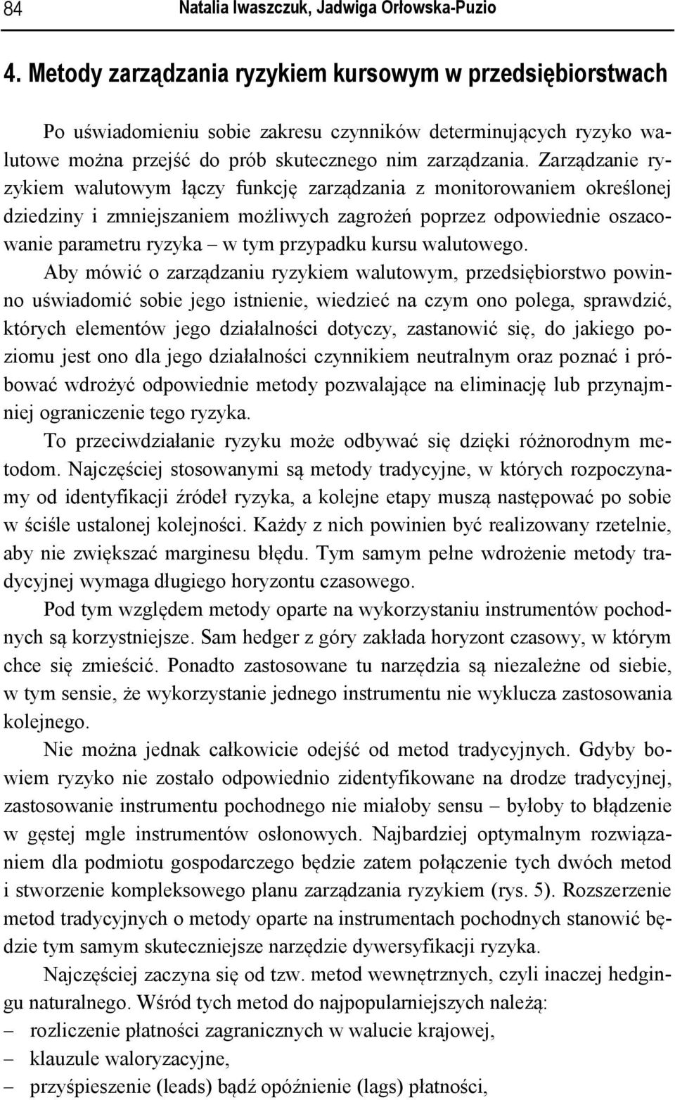 Zarządzanie ryzykiem walutowym łączy funkcję zarządzania z monitorowaniem określonej dziedziny i zmniejszaniem możliwych zagrożeń poprzez odpowiednie oszacowanie parametru ryzyka w tym przypadku