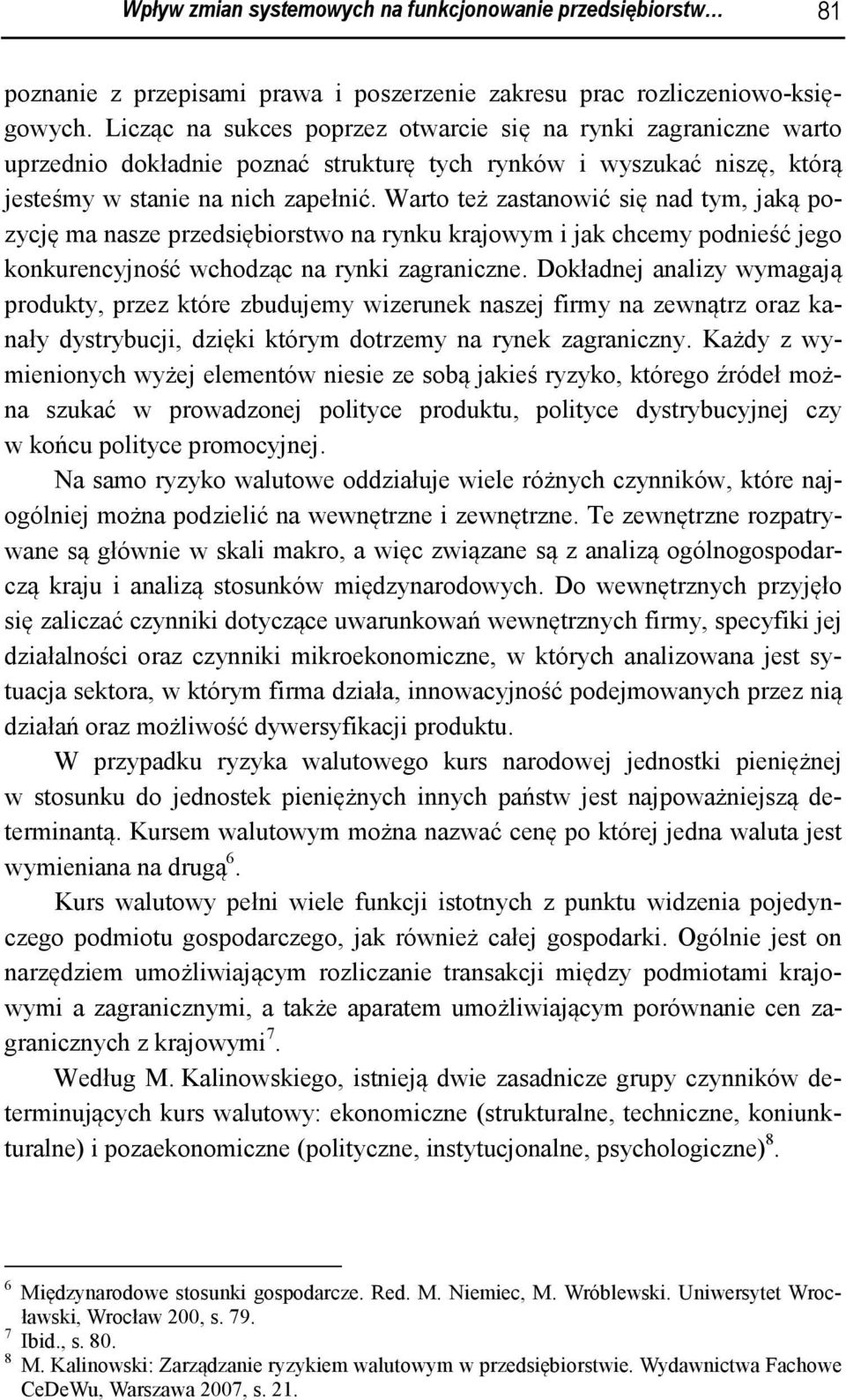 Warto też zastanowić się nad tym, jaką pozycję ma nasze przedsiębiorstwo na rynku krajowym i jak chcemy podnieść jego konkurencyjność wchodząc na rynki zagraniczne.