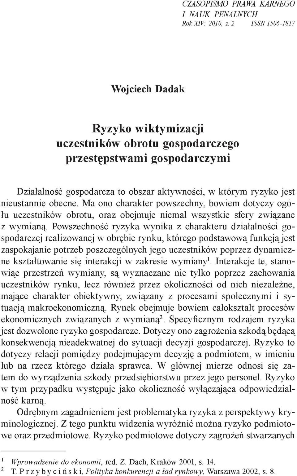 Ma ono charakter powszechny, bowiem dotyczy ogółu uczestników obrotu, oraz obejmuje niemal wszystkie sfery związane z wymianą.