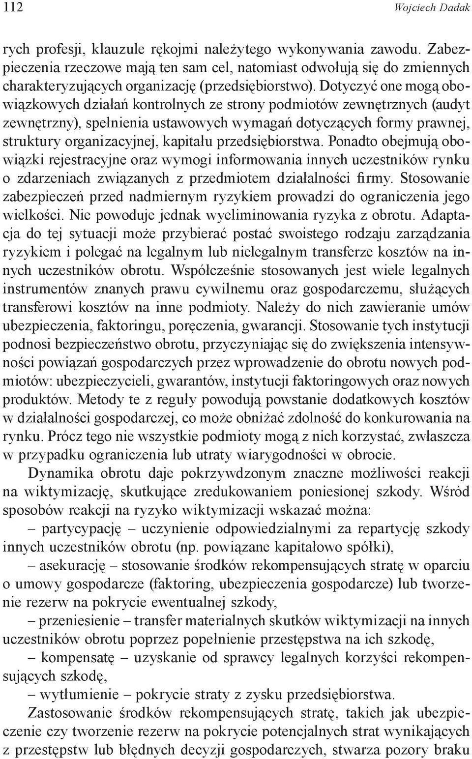 Dotyczyć one mogą obowiązkowych działań kontrolnych ze strony podmiotów zewnętrznych (audyt zewnętrzny), spełnienia ustawowych wymagań dotyczących formy prawnej, struktury organizacyjnej, kapitału