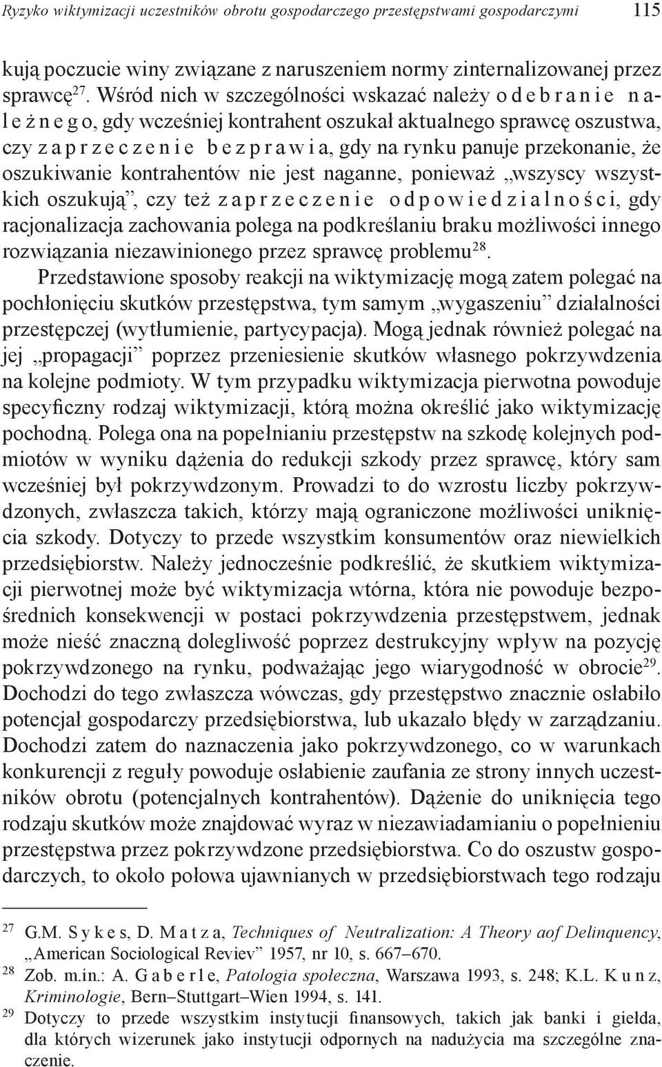 rynku panuje przekonanie, że oszukiwanie kontrahentów nie jest naganne, ponieważ wszyscy wszystkich oszukują, czy też z a p r z e c z e n i e o d p o w i e d z i a l n o ś c i, gdy racjonalizacja