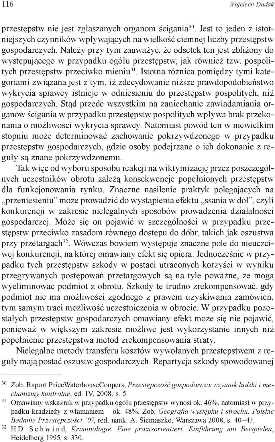 Istotna różnica pomiędzy tymi kategoriami związana jest z tym, iż zdecydowanie niższe prawdopodobieństwo wykrycia sprawcy istnieje w odniesieniu do przestępstw pospolitych, niż gospodarczych.