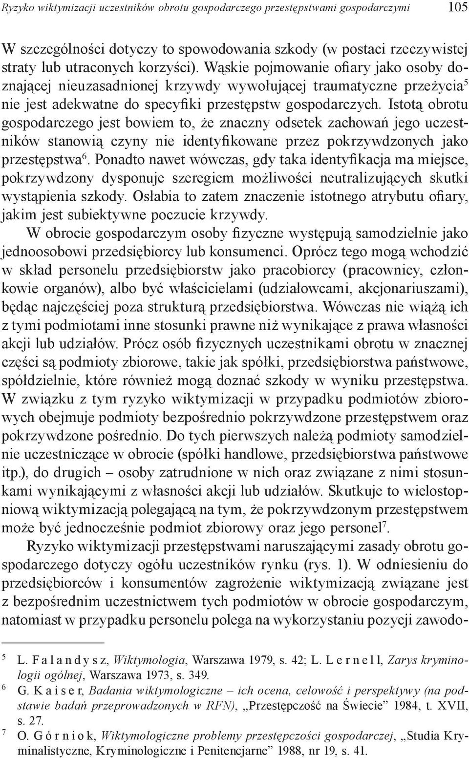 Istotą obrotu gospodarczego jest bowiem to, że znaczny odsetek zachowań jego uczestników stanowią czyny nie identyfikowane przez pokrzywdzonych jako przestępstwa 6.