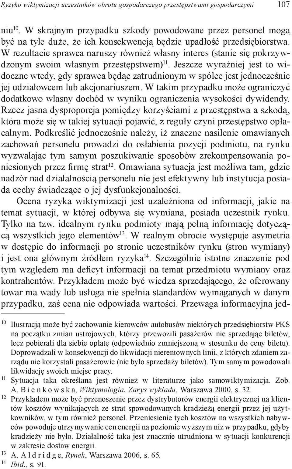 W rezultacie sprawca naruszy również własny interes (stanie się pokrzywdzonym swoim własnym przestępstwem) 11.