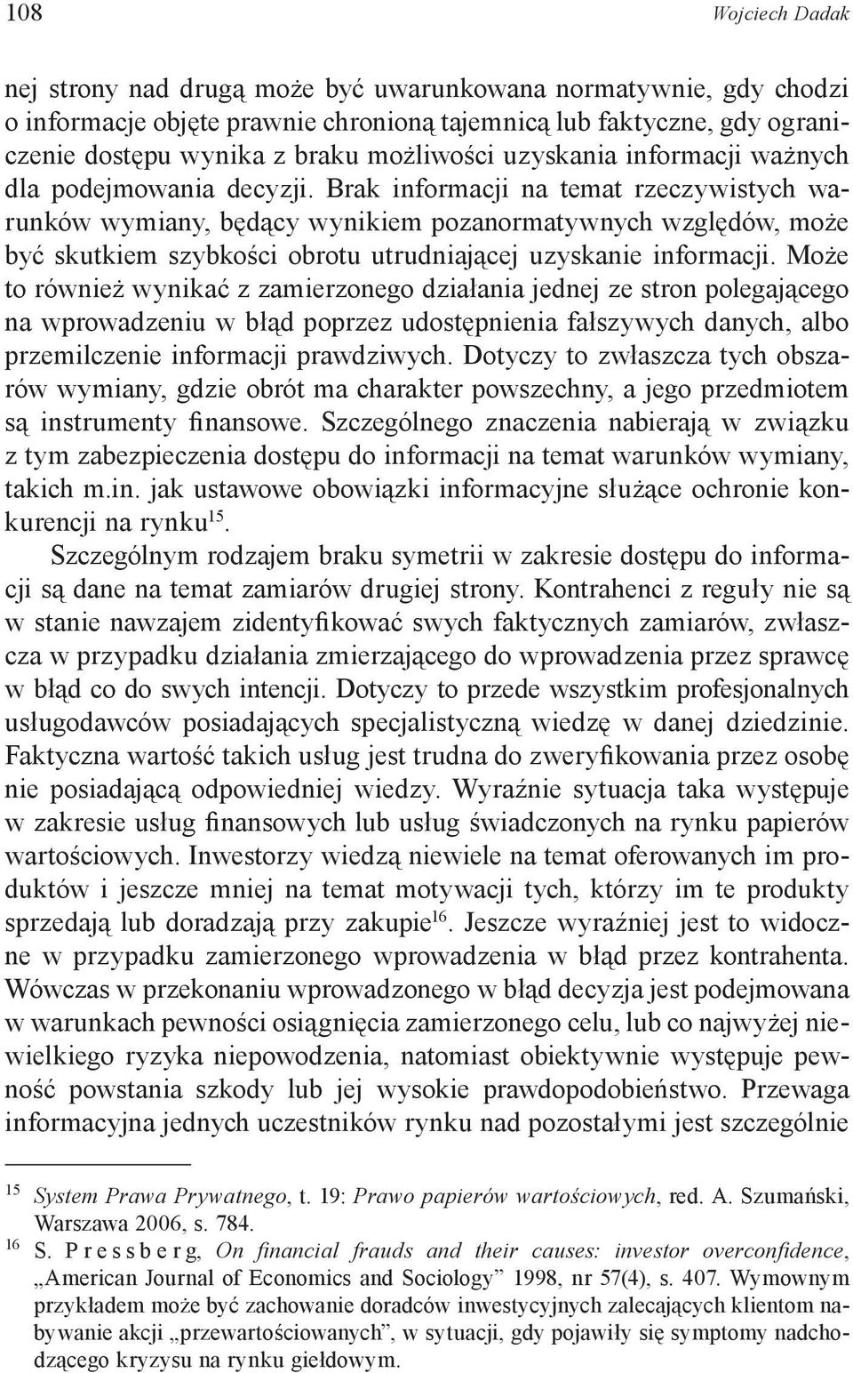 Brak informacji na temat rzeczywistych warunków wymiany, będący wynikiem pozanormatywnych względów, może być skutkiem szybkości obrotu utrudniającej uzyskanie informacji.