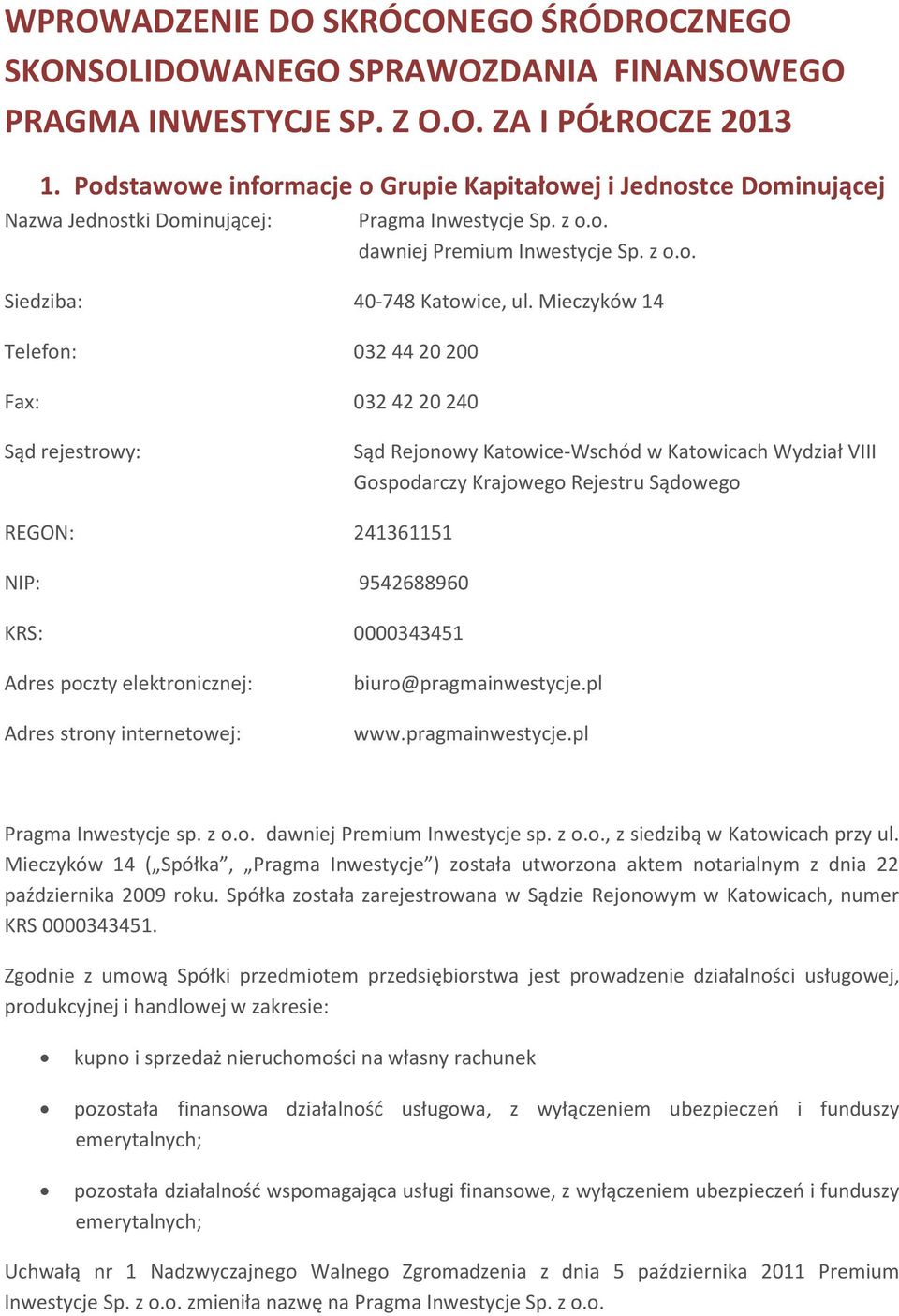 Mieczyków 14 Telefon: 032 44 20 200 Fax: 032 42 20 240 Sąd rejestrowy: Sąd Rejonowy Katowice-Wschód w Katowicach Wydział VIII Gospodarczy Krajowego Rejestru Sądowego REGON: 241361151 NIP: 9542688960