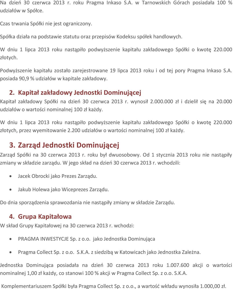 Podwyższenie kapitału zostało zarejestrowane 19 lipca 2013 roku i od tej pory Pragma Inkaso S.A. posiada 90,9 % udziałów w kapitale zakładowy. 2. Kapitał zakładowy Jednostki Dominującej Kapitał zakładowy Spółki na dzień 30 czerwca 2013 r.